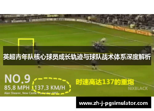 英超青年队核心球员成长轨迹与球队战术体系深度解析 英超青年队核心球员成长轨迹与球队战术体系深度解析