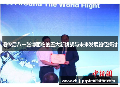 退役后八一张博面临的五大新挑战与未来发展路径探讨 退役后八一张博面临的五大新挑战与未来发展路径探讨