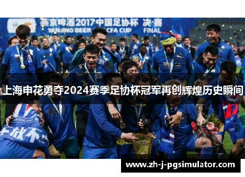 上海申花勇夺2024赛季足协杯冠军再创辉煌历史瞬间