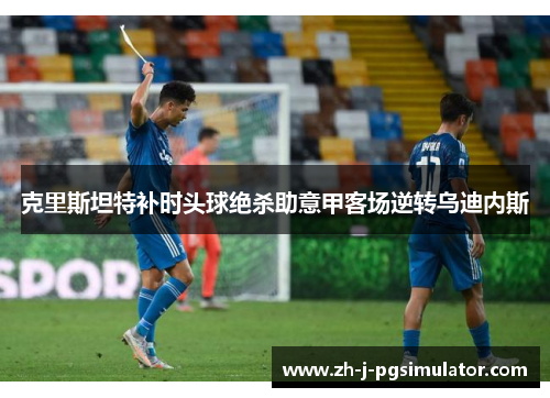 克里斯坦特补时头球绝杀助意甲客场逆转乌迪内斯