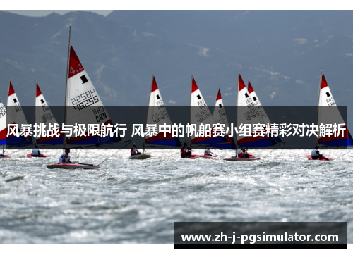 风暴挑战与极限航行 风暴中的帆船赛小组赛精彩对决解析 风暴挑战与极限航行 风暴中的帆船赛小组赛精彩对决解析